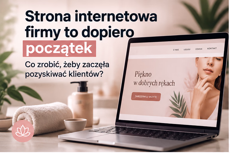 Strona internetowa firmy to dopiero początek – co  zrobić, żeby zaczęła pozyskiwać klientów?